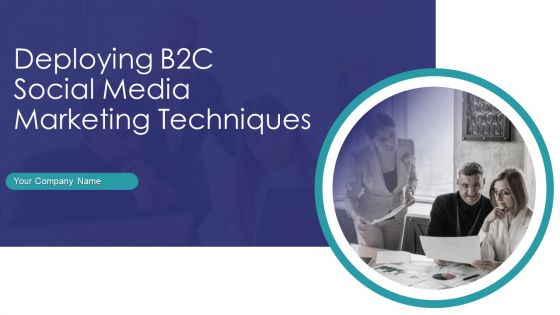 Deploying B2C Social Media Marketing Techniques Ppt PowerPoint Presentation Complete Deck With Slides