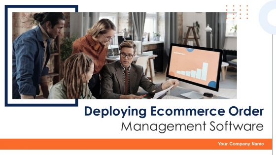 Deploying Ecommerce Order Management Software Ppt PowerPoint Presentation Complete Deck With Slides