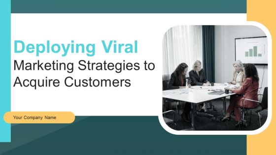 Deploying Viral Marketing Strategies To Acquire Customers Ppt PowerPoint Presentation Complete Deck With Slides