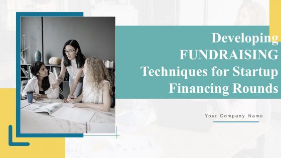 Developing Fundraising Techniques For Startup Financing Rounds Ppt PowerPoint Presentation Complete Deck With Slides