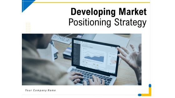Developing Market Positioning Strategy Ppt PowerPoint Presentation Complete Deck With Slides