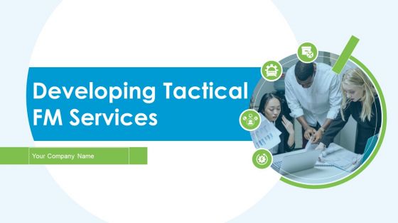 Developing Tactical FM Services Ppt PowerPoint Presentation Complete Deck With Slides