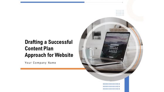 Drafting A Successful Content Plan Approach For Website Ppt PowerPoint Presentation Complete Deck With Slides
