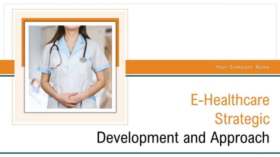 E Healthcare Strategic Development And Approach Ppt PowerPoint Presentation Complete With Slides