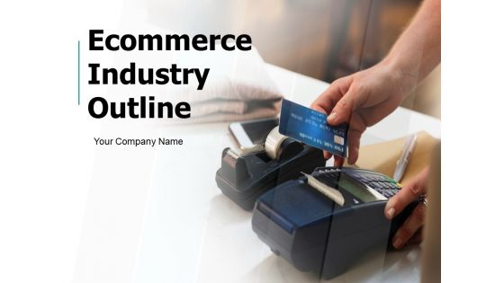 Ecommerce Industry Outline Ppt PowerPoint Presentation Complete Deck With Slides