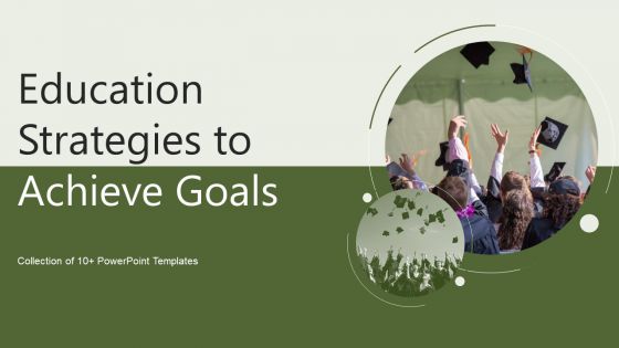 Education Strategies To Achieve Goals Ppt PowerPoint Presentation Complete Deck With Slides