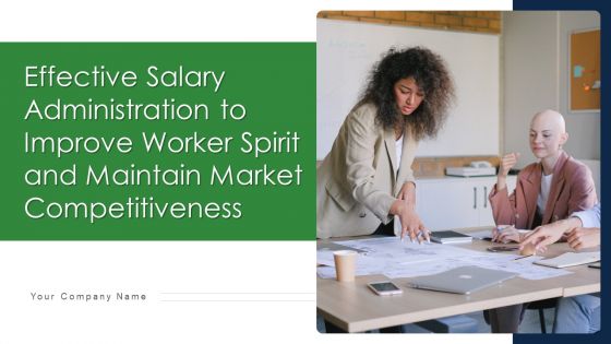Effective Salary Administration To Improve Worker Spirit And Maintain Market Competitiveness Ppt PowerPoint Presentation Complete Deck With Slides