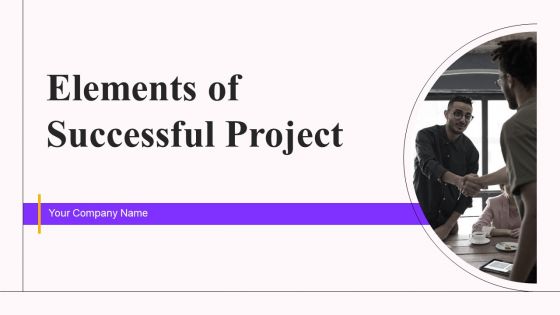 Elements Of Successful Project Ppt PowerPoint Presentation Complete With Slides