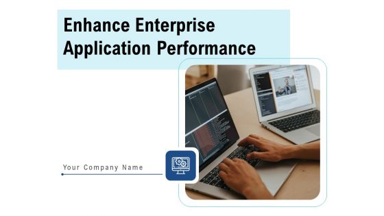 Enhance Enterprise Application Performance Ppt PowerPoint Presentation Complete Deck With Slides