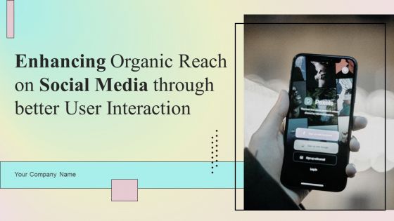 Enhancing Organic Reach On Social Media Through Better User Interaction Ppt PowerPoint Presentation Complete Deck With Slides