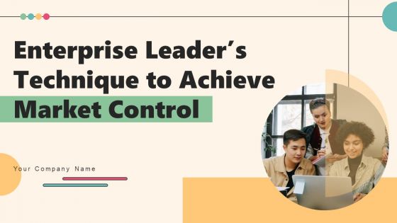 Enterprise Leaders Technique To Achieve Market Control Ppt PowerPoint Presentation Complete Deck With Slides