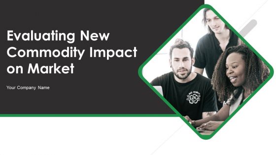 Evaluating New Commodity Impact On Market Ppt PowerPoint Presentation Complete Deck With Slides