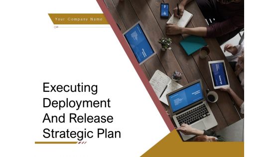Executing Deployment And Release Strategic Plan Ppt PowerPoint Presentation Complete Deck With Slides
