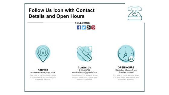 Follow Us Icon With Contact Details And Open Hours Ppt PowerPoint Presentation Gallery Summary PDF