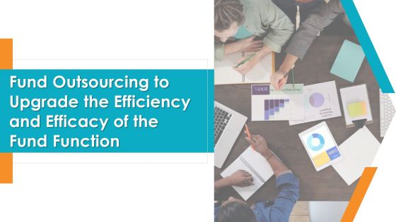 Fund Outsourcing To Upgrade The Efficiency And Efficacy Of The Fund Function Ppt PowerPoint Presentation Complete Deck With Slides