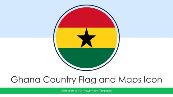 Ghana Country Flag And Maps Icon Ppt PowerPoint Presentation Complete With Slides