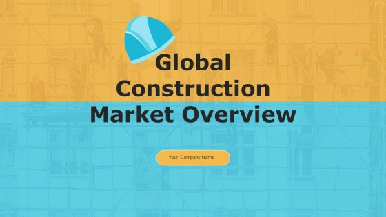 Global Construction Market Overview Ppt PowerPoint Presentation Complete With Slides Global Construction Market Overview Ppt PowerPoint Presentation Complete With Slides