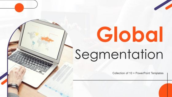 Global Segmentation Ppt PowerPoint Presentation Complete Deck With Slides