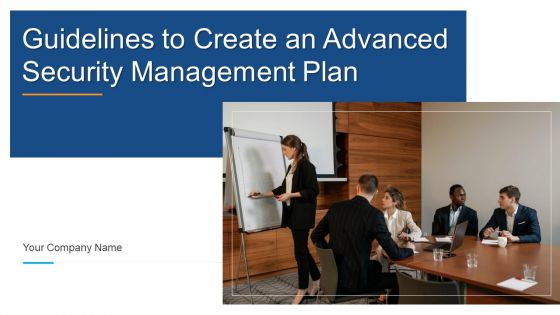 Guidelines To Create An Advanced Security Management Plan Ppt PowerPoint Presentation Complete Deck With Slides