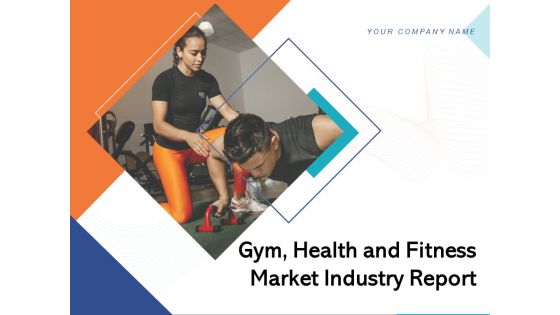 Gym Health And Fitness Market Industry Report Ppt PowerPoint Presentation Complete Deck With Slides