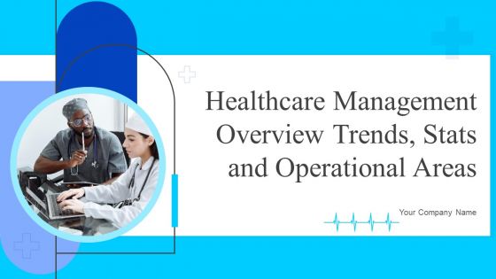 Healthcare Management Overview Trends Stats And Operational Areas Ppt PowerPoint Presentation Complete Deck With Slides