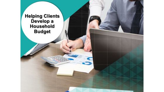 Helping Clients Develop A Household Budget Ppt PowerPoint Presentation Complete Deck With Slides