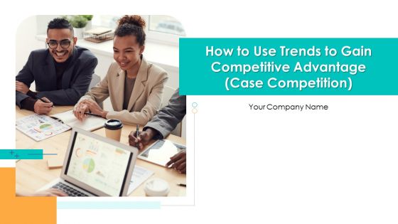 How To Use Trends To Gain Competitive Advantage Case Competition Ppt PowerPoint Presentation Complete Deck With Slides