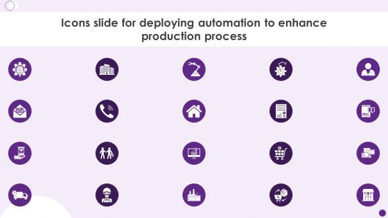 Icons Slide For Deploying Automation To Enhance Production Process Portrait PDF Icons Slide For Deploying Automation To Enhance Production Process Portrait PDF