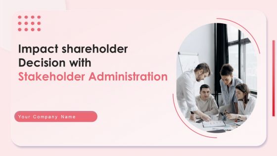Impact Shareholder Decisions With Stakeholder Administration Ppt PowerPoint Presentation Complete Deck With Slides
