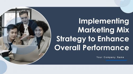 Implementing Marketing Mix Strategy To Enhance Overall Performance Ppt PowerPoint Presentation Complete With Slides