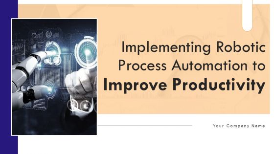 Implementing Robotic Process Automation To Improve Productivity Ppt PowerPoint Presentation Complete Deck With Slides