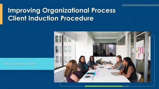 Improving Organizational Process Client Induction Procedure Ppt PowerPoint Presentation Complete Deck With Slides