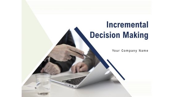 Incremental Decision Making Ppt PowerPoint Presentation Complete Deck With Slides