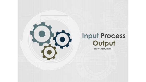 Input Process Output Ppt PowerPoint Presentation Complete Deck With Slides