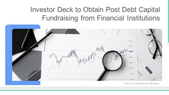 Investor Deck To Obtain Post Debt Capital Fundraising From Financial Institutions Ppt PowerPoint Presentation Complete With Slides