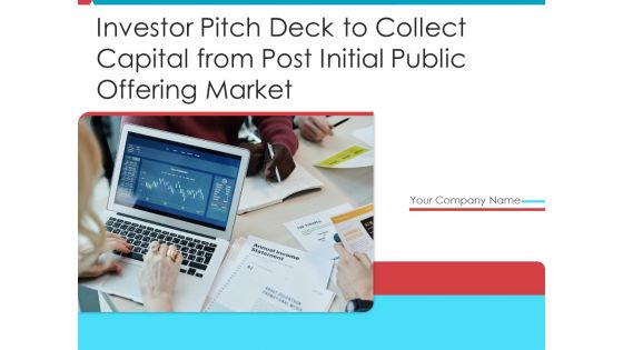 Investor Pitch Deck To Collect Capital From Post Initial Public Offering Market Ppt PowerPoint Presentation Complete Deck With Slides