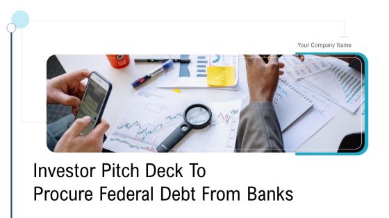 Investor Pitch Deck To Procure Federal Debt From Banks Ppt PowerPoint Presentation Complete Deck With Slides