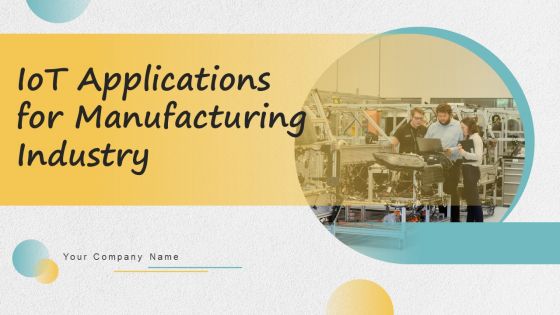 Iot Applications For Manufacturing Industry Ppt PowerPoint Presentation Complete Deck With Slides