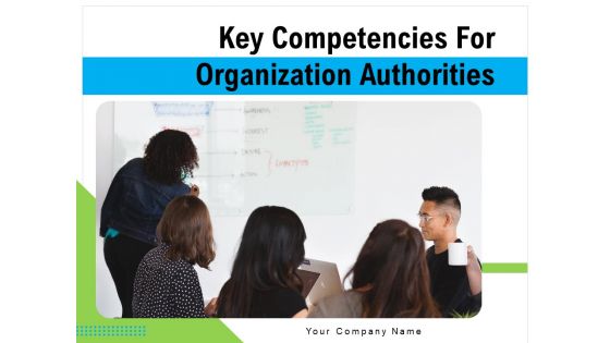 Key Competencies For Organization Authorities Ppt PowerPoint Presentation Complete Deck With Slides