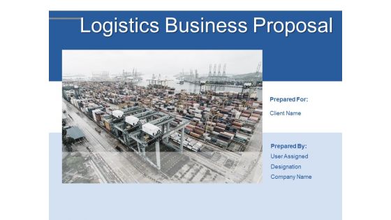 Logistics Business Proposal Ppt PowerPoint Presentation Complete Deck With Slides