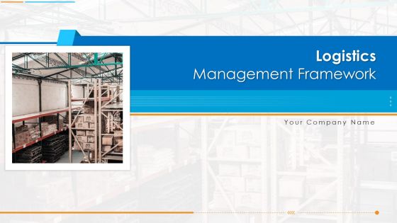 Logistics Management Framework Ppt PowerPoint Presentation Complete Deck With Slides