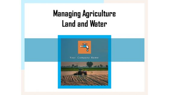 Managing Agriculture Land And Water Ppt PowerPoint Presentation Complete Deck With Slides