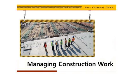 Managing Construction Work Ppt PowerPoint Presentation Complete Deck With Slides