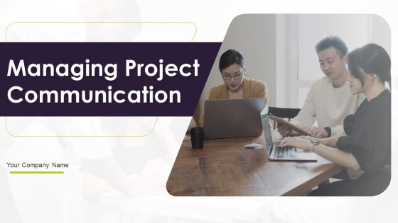 Managing Project Communication Ppt PowerPoint Presentation Complete With Slides