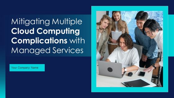 Mitigating Multiple Cloud Computing Complications With Managed Services Ppt PowerPoint Presentation Complete With Slides