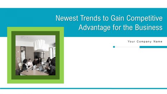 Newest Trends To Gain Competitive Advantage For The Business Ppt PowerPoint Presentation Complete Deck With Slides