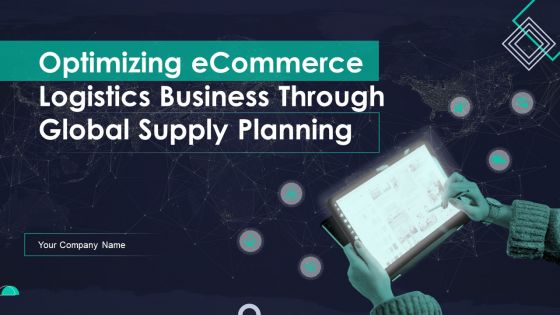 Optimizing Ecommerce Logistics Business Through Global Supply Planning Ppt PowerPoint Presentation Complete Deck With Slides