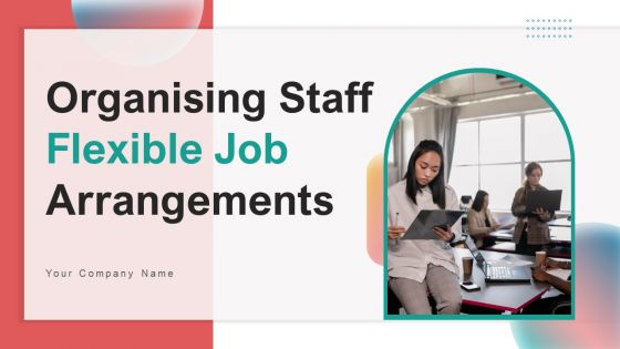 Organising Staff Flexible Job Arrangements Ppt PowerPoint Presentation Complete Deck With Slides