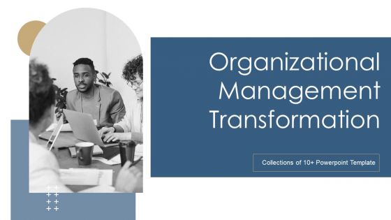 Organizational Management Transformation Ppt PowerPoint Presentation Complete With Slides