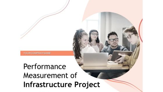 Performance Measuement Of Infrastructure Project Ppt PowerPoint Presentation Complete Deck With Slides